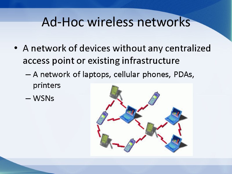 Ad-Hoc wireless networks A network of devices without any centralized access point or existing